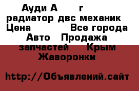 Ауди А4/1995г 1,6 adp радиатор двс механик › Цена ­ 2 500 - Все города Авто » Продажа запчастей   . Крым,Жаворонки